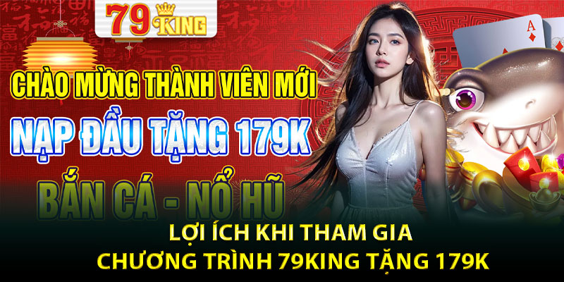 Lợi Ích Khi Tham Gia Chương Trình 79King Tặng 179K