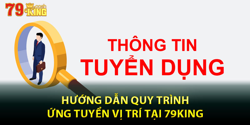 Hướng dẫn quy trình ứng tuyển vị trí tại 79king