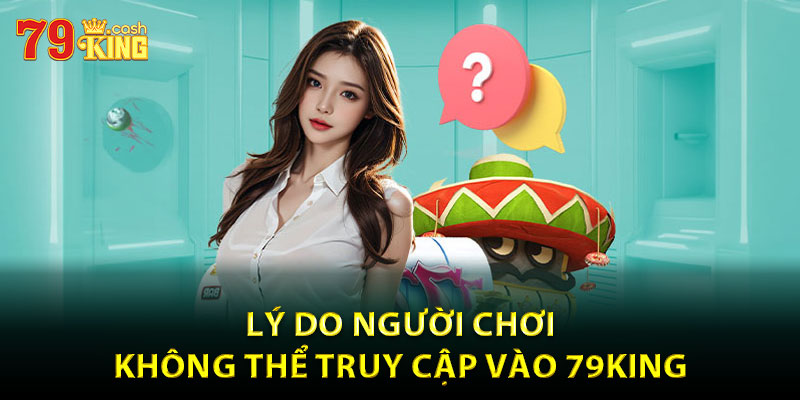 Lý do người chơi không thể truy cập vào 79king