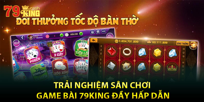 Trải nghiệm sân chơi game bài 79King đầy hấp dẫn